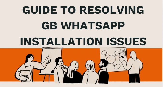 Guide to Resolving GB WhatsApp Installation Issues